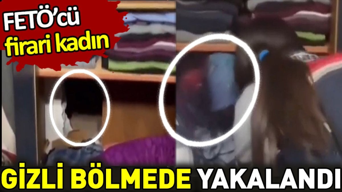 Firari FETÖ’cü kadın gizli bölmede yakalandı