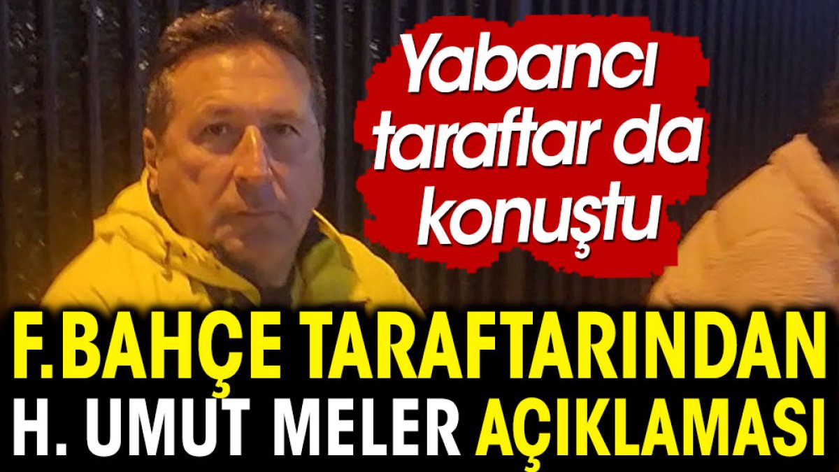 Fenerbahçe taraftarı Halil Umut Meler'e yapılan saldırıyı kınadı. Yabancı taraftarlar da konuştu
