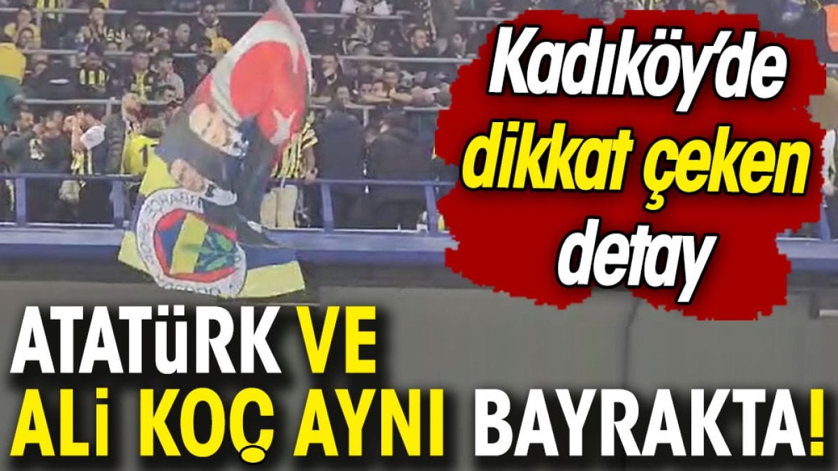 Atatürk ve Ali Koç aynı bayrakta! Kadıköy'de dikkat çeken detay