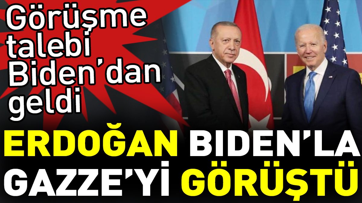 Erdoğan Biden'la Gazze'yi görüştü. Görüşme talebi Biden'dan geldi