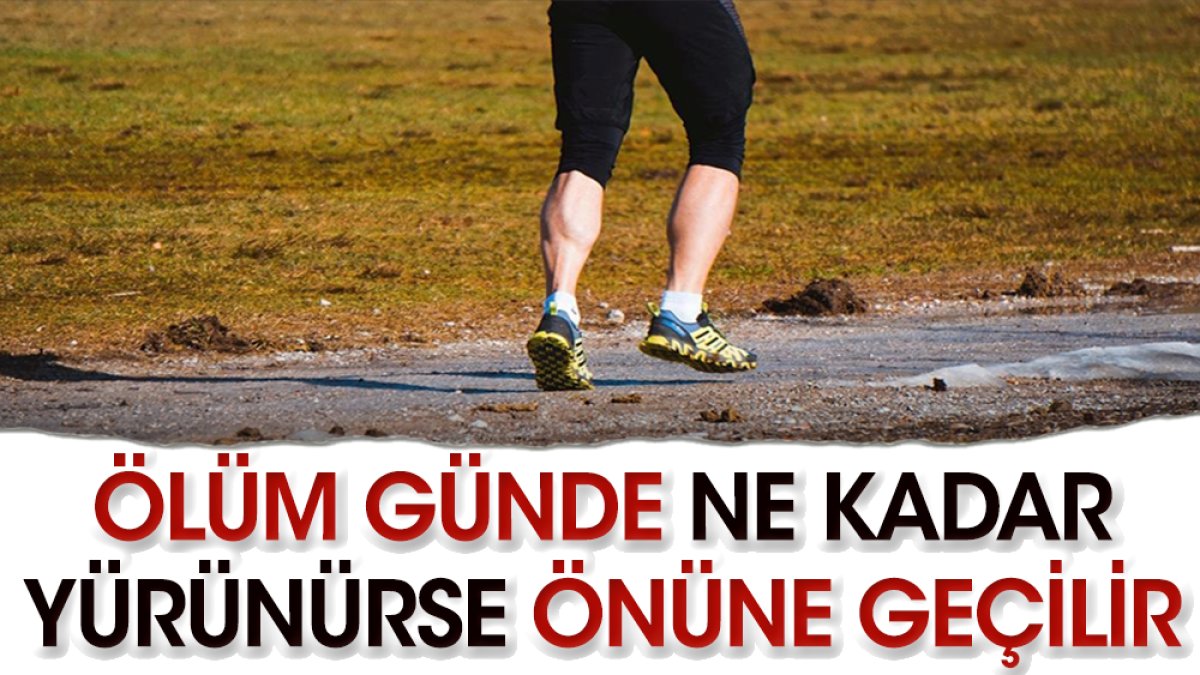 Ölüm günde ne kadar yürünürse gecikir