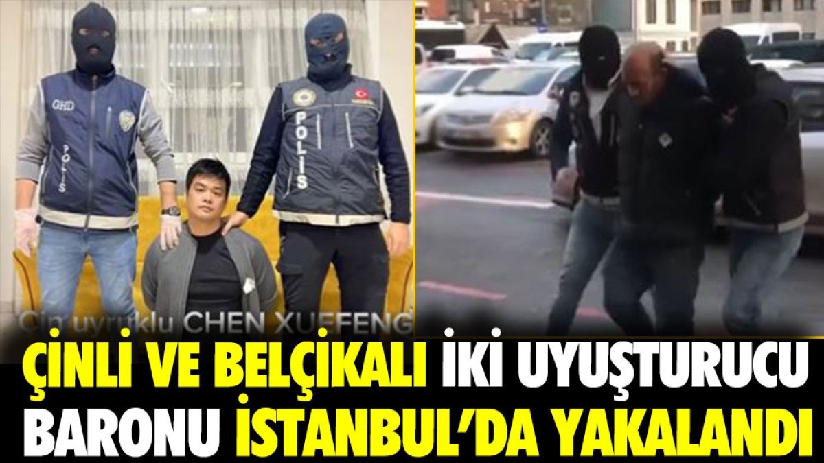 Çinli ve Belçikalı iki uyuşturucu baronu İstanbul'da yakalandı