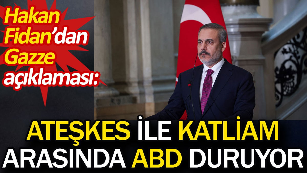 Hakan Fidan'dan Gazze açıklaması: Ateşkes ile katliam arasında ABD duruyor