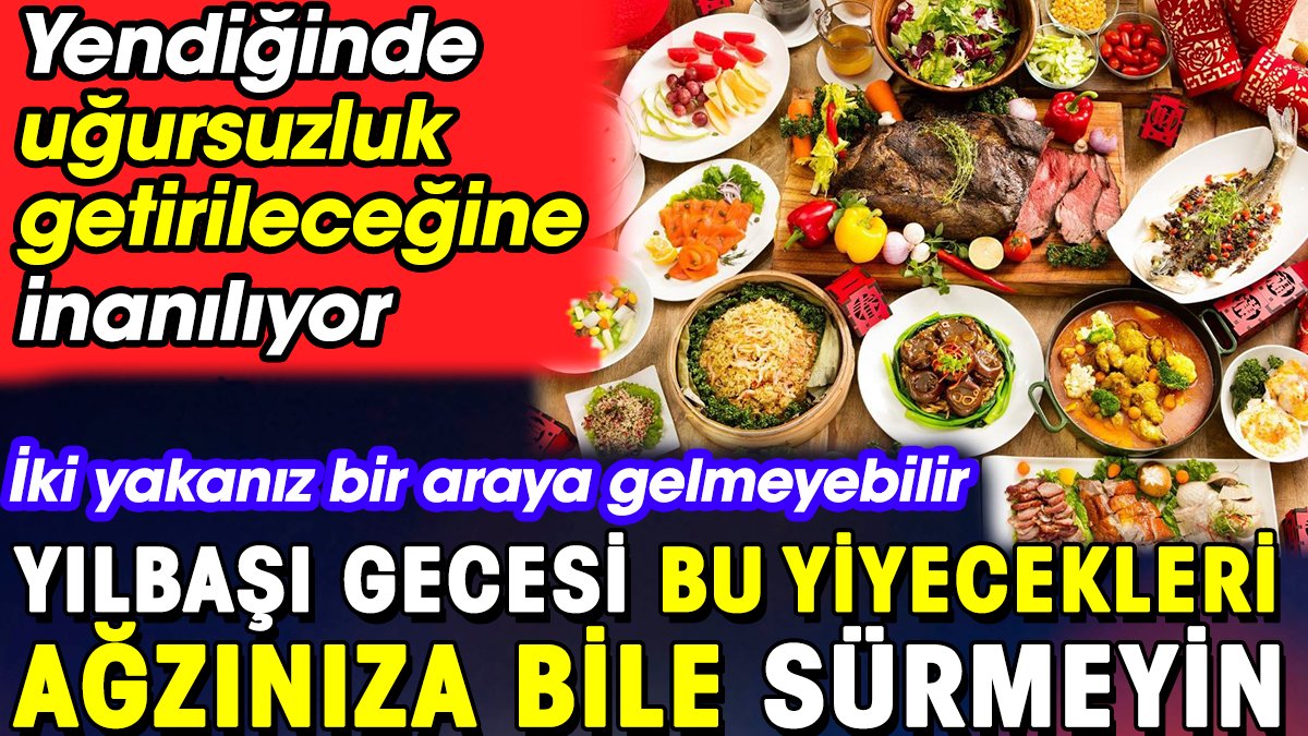 Yılbaşı gecesi bu yiyecekleri ağzınıza bile sürmeyin. İki yakanız bir araya gelmeyebilir