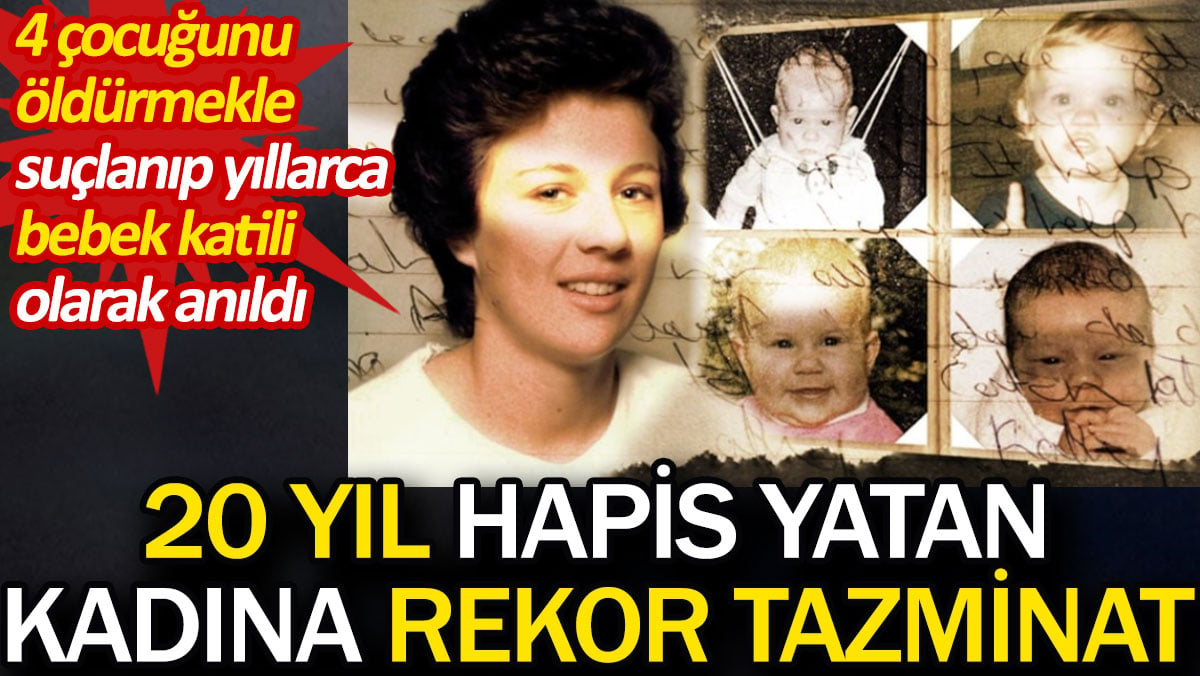 20 yıl hapis yatan kadına rekor tazminat. 4 çocuğunu öldürmekle suçlanıp yıllarca bebek katili olarak anıldı