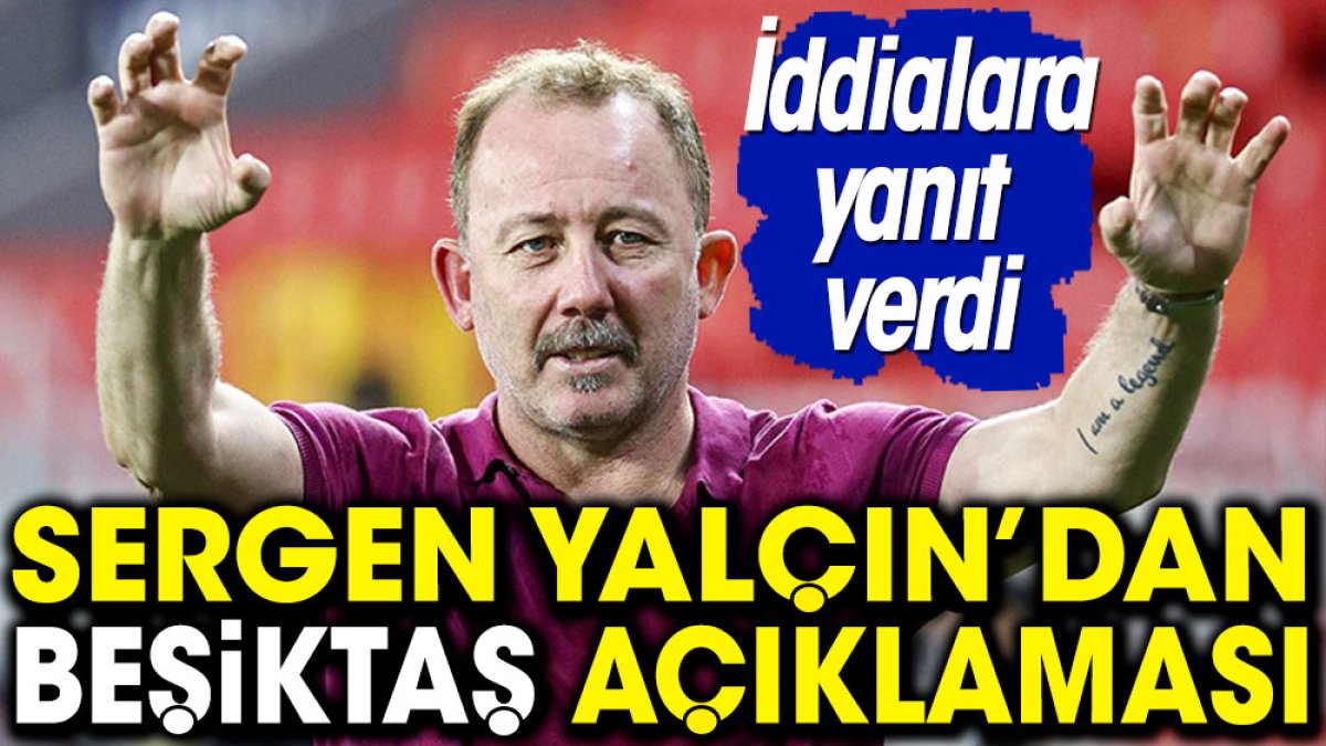 Sergen Yalçın'dan Beşiktaş açıklaması. İddialara yanıt verdi