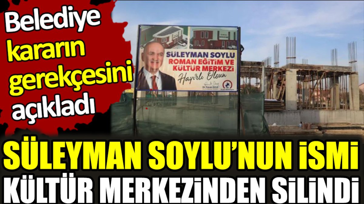 Süleyman Soylu’nun ismi Kültür Merkezinden silindi. Belediye kararın gerekçesini açıkladı