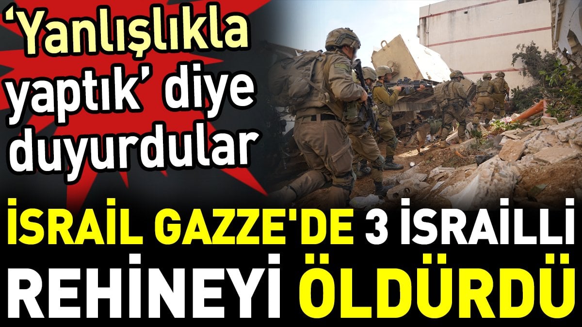 İsrail Gazze'de 3 İsrailli rehineyi öldürdü