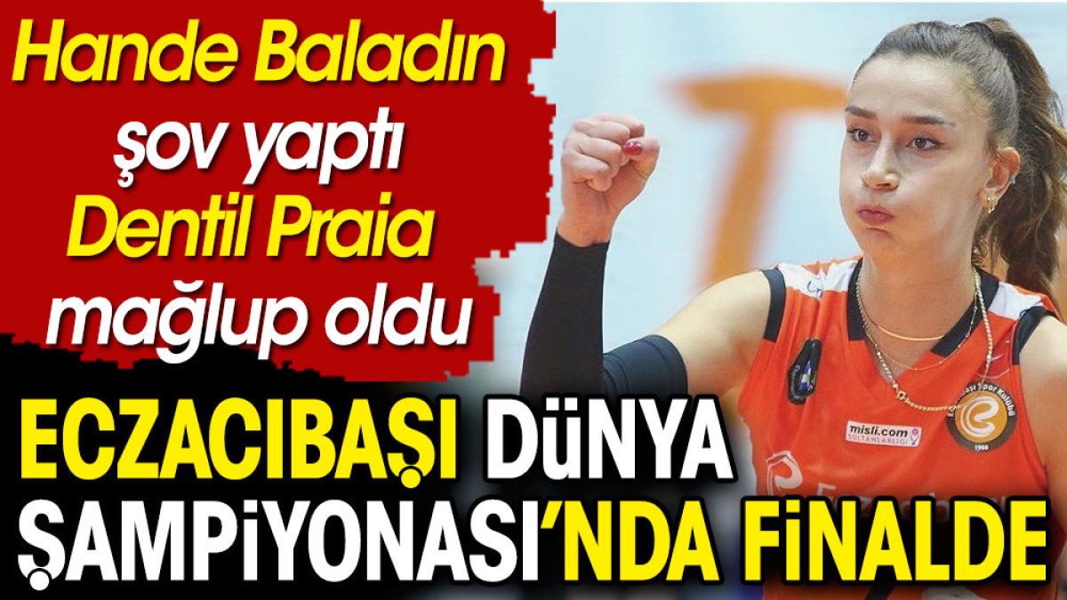 Hande Baladın müthiş oynadı. Eczacıbaşı Dünya Şampiyonası’nda finale yükseldi