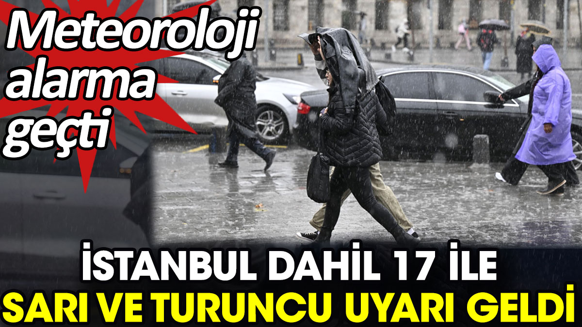 İstanbul dahil 17 ile sarı ve turuncu uyarı geldi. Meteoroloji alarma geçti