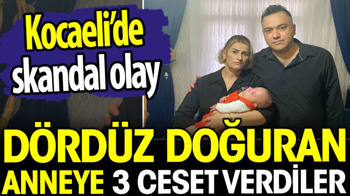 Kocaeli'de dördüz doğuran anneye 3 ceset verdiler! Skandal iddia