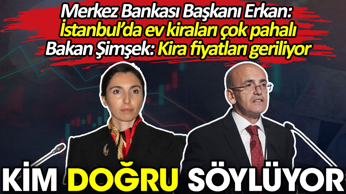 Kim doğru söylüyor? Merkez Bankası başkanı 'İstanbul'da kiralar pahalı' dedi Bakan Şimşek 'Kiralar ucuzluyor' dedi