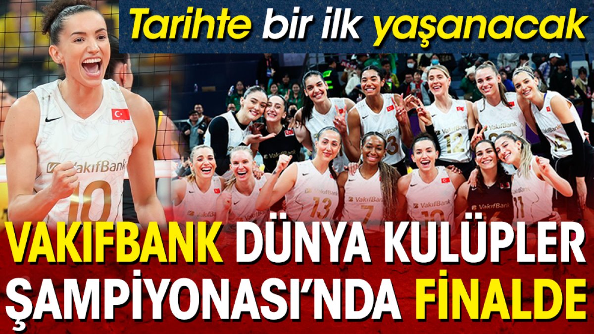 VakıfBank Dünya Kulüpler Şampiyonası'nda finalde. Tarihte bir ilk yaşanacak! Kupa Türkiye'ye gelecek