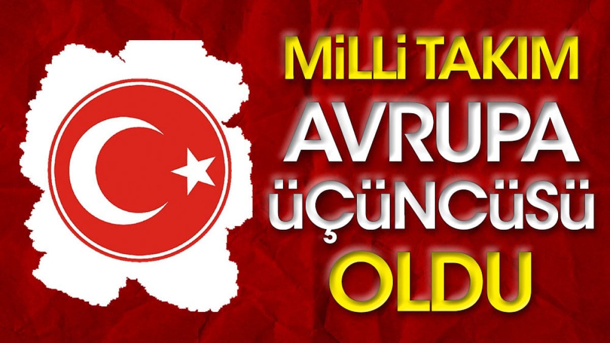 A Milli Takım Avrupa üçüncüsü oldu