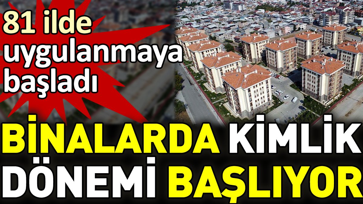 Binalarda kimlik dönemi başlıyor. 81 ilde uygulanmaya başladı