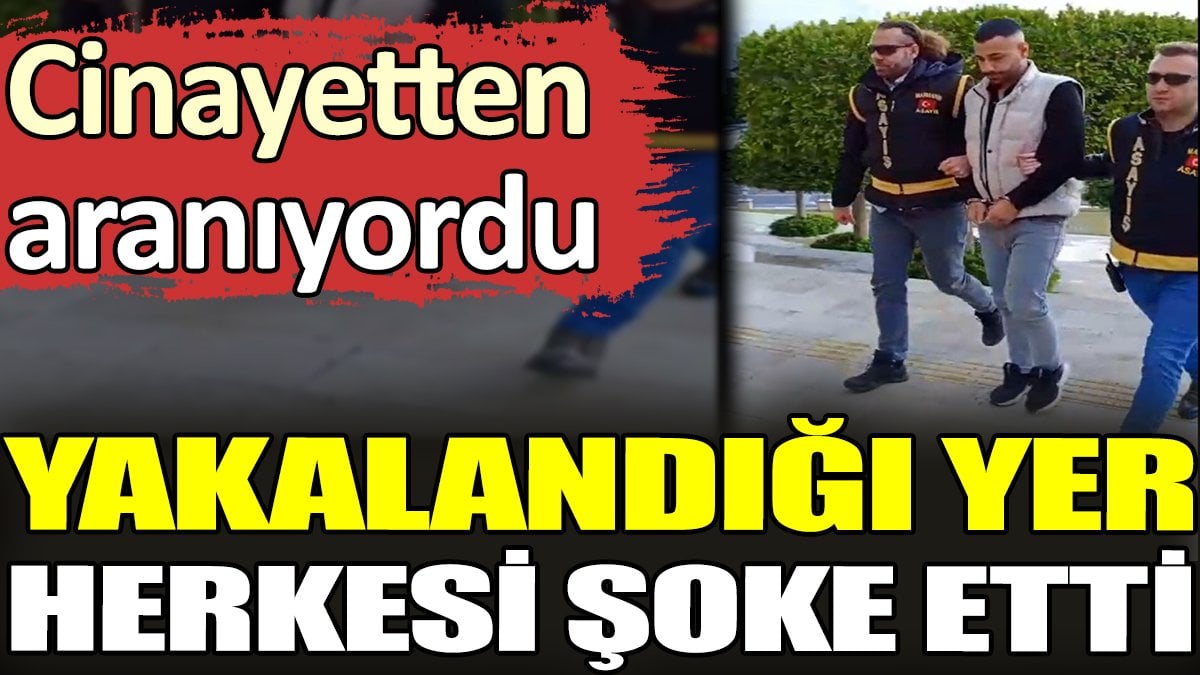 Cinayetten aranıyordu. Yakalandığı yer herkesi şoke etti