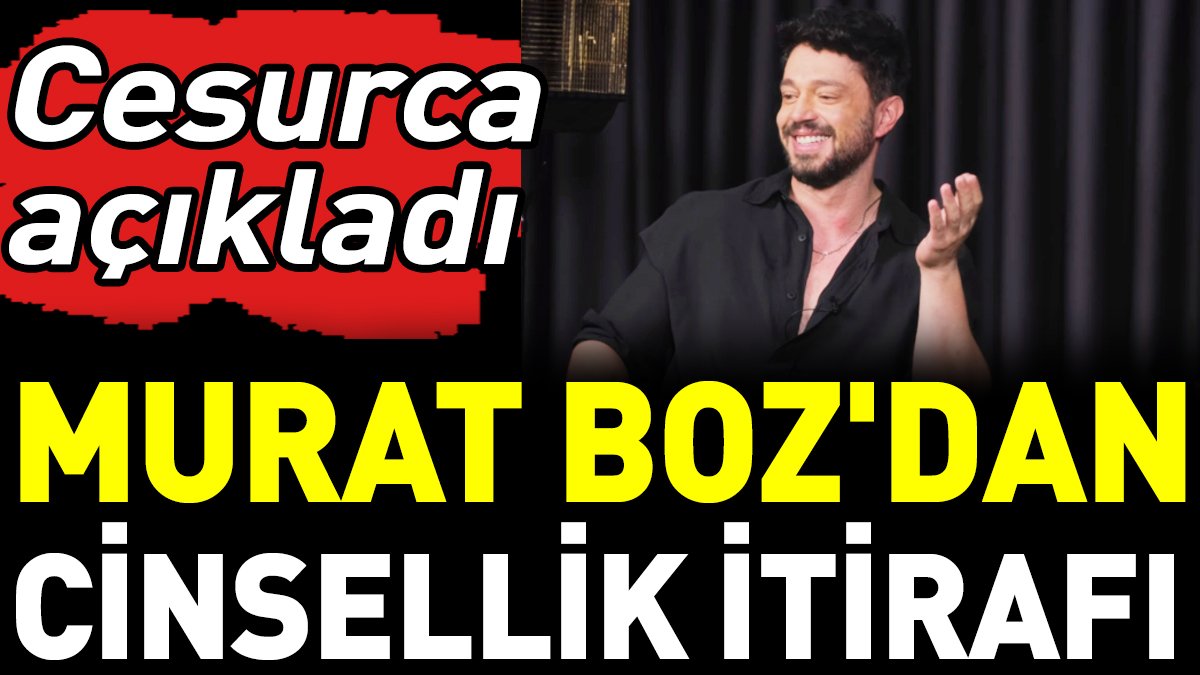 Murat Boz'dan cinsellik itirafı. Cesurca açıkladı