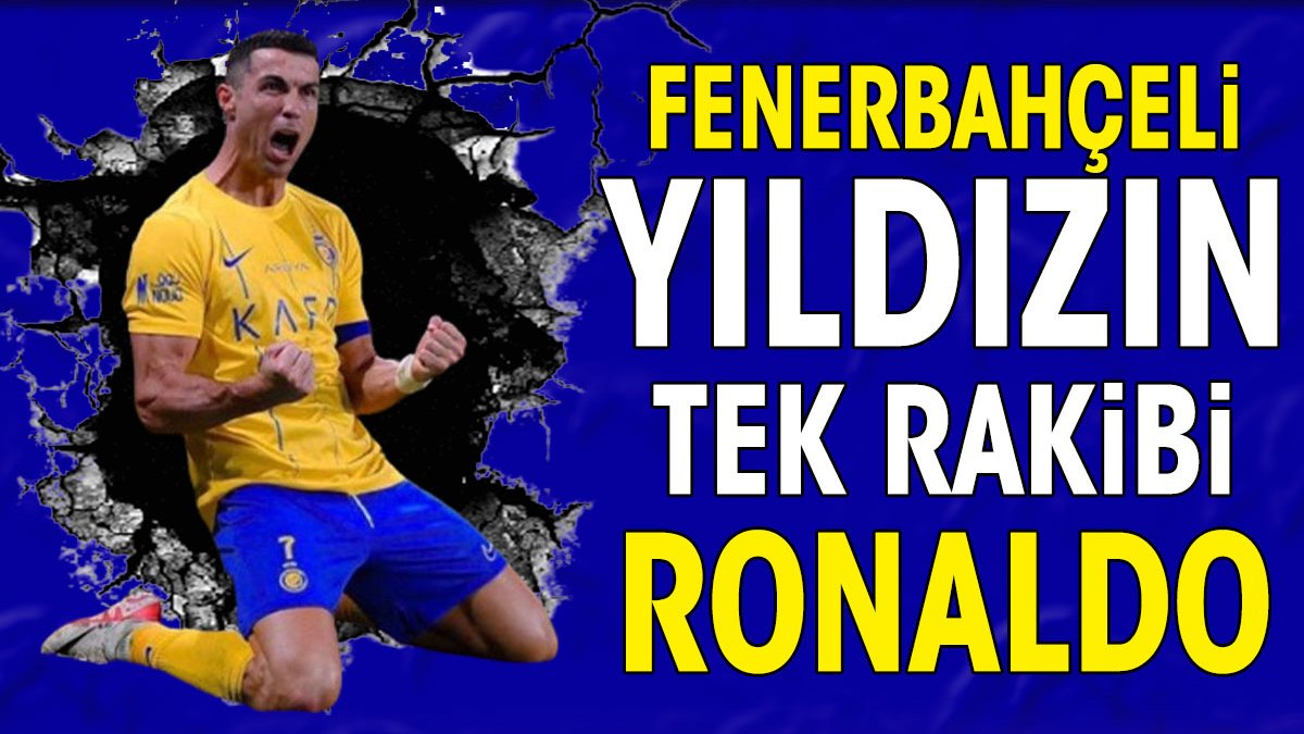 Fenerbahçeli yıldızın tek rakibi Ronaldo