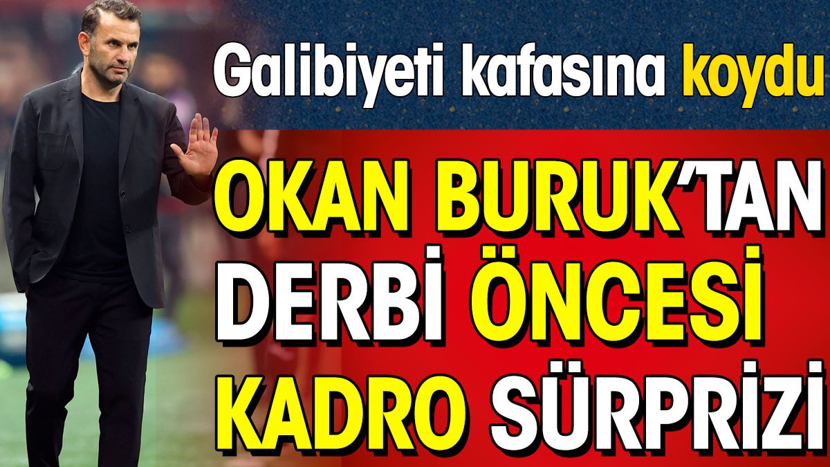 Galatasaray'da Okan Buruk'tan Fenerbahçe derbisi öncesi sürpriz kadro kararı