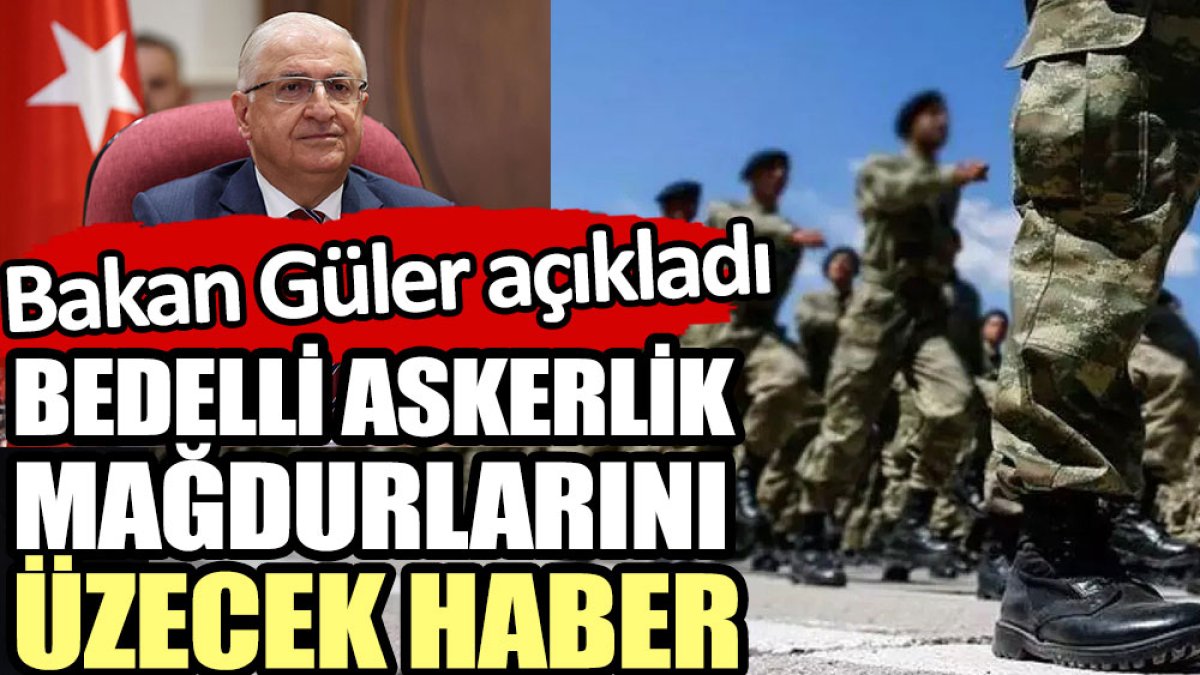 Bedelli askerlik mağdurlarını üzecek haber. Bakan Güler açıkladı