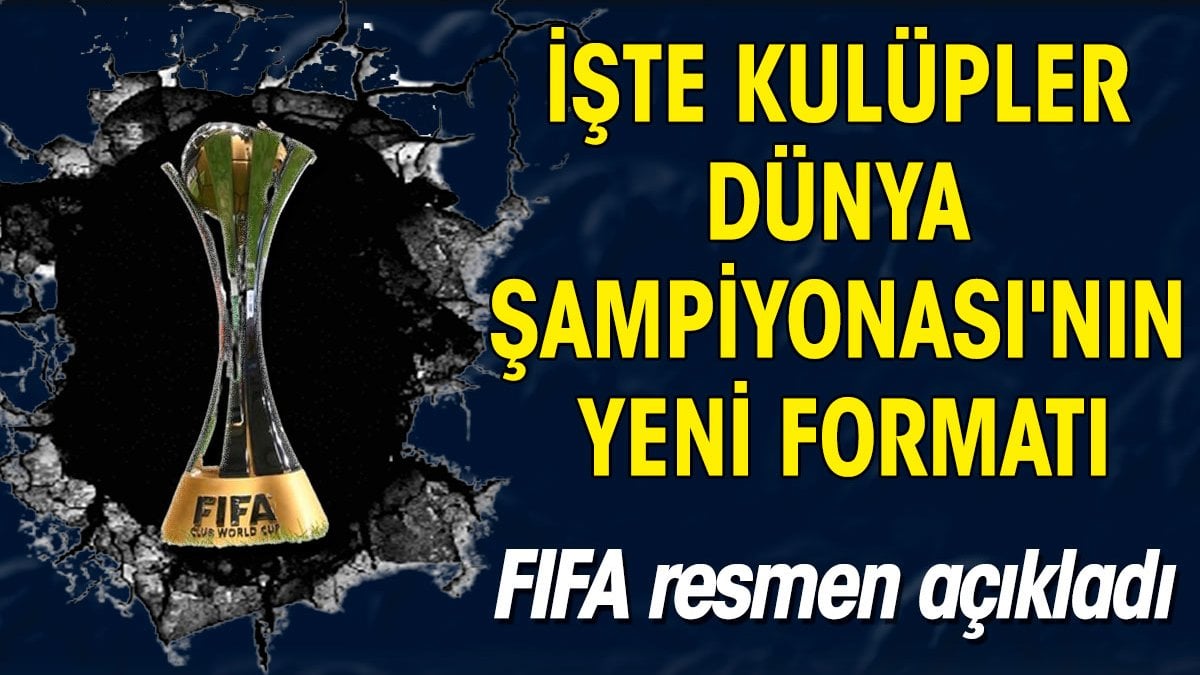 FIFA, Kulüpler Dünya Kupası'nın yeni formatını açıkladı