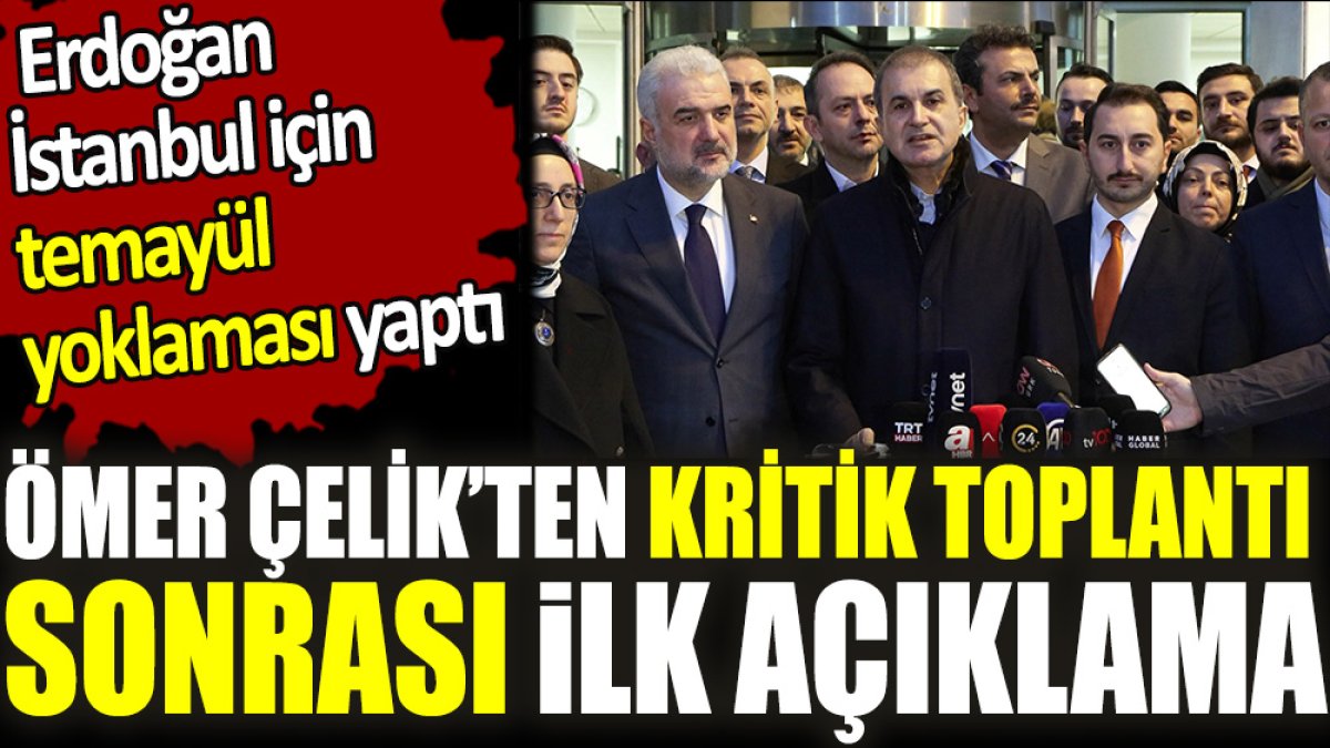Ömer Çelik’ten kritik toplantı sonrası ilk açıklama. Erdoğan İstanbul için temayül yoklaması yaptı