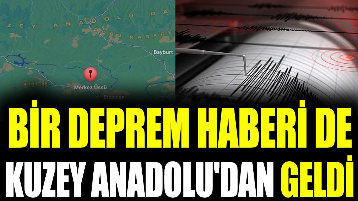 Bir deprem haberi de Kuzey Anadolu'dan geldi