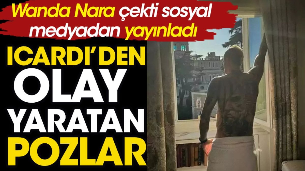 Mauro Icardi'nin pozları olay yarattı. Wanda Nara çekti sosyal medyada yayınladı