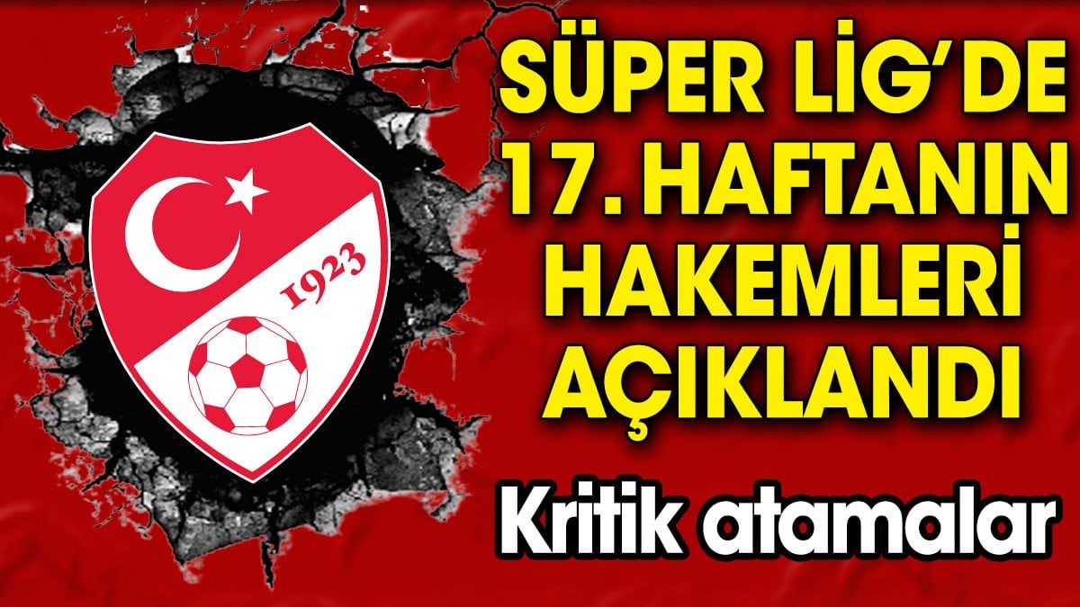 Süper Lig'de 17. haftanın hakemleri açıklandı