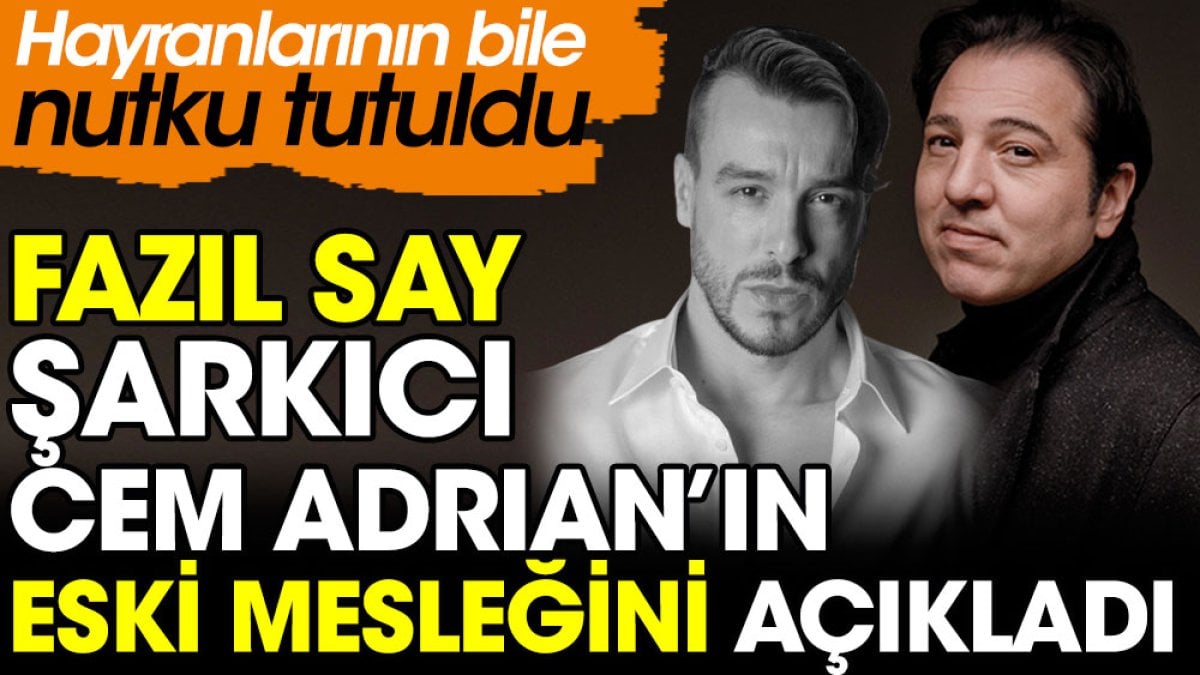 Fazıl Say şarkıcı Cem Adrian'ın eski mesleğini açıkladı! Hayranlarının bile nutku tutuldu