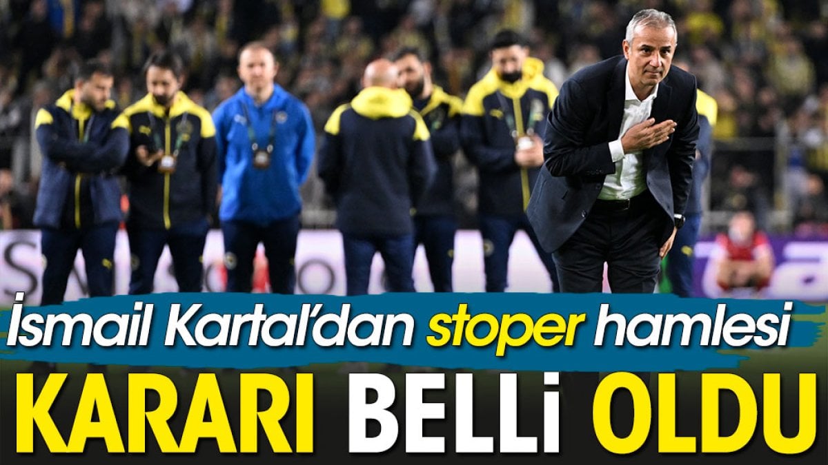 İsmail Kartal'ın stoper kararı belli oldu