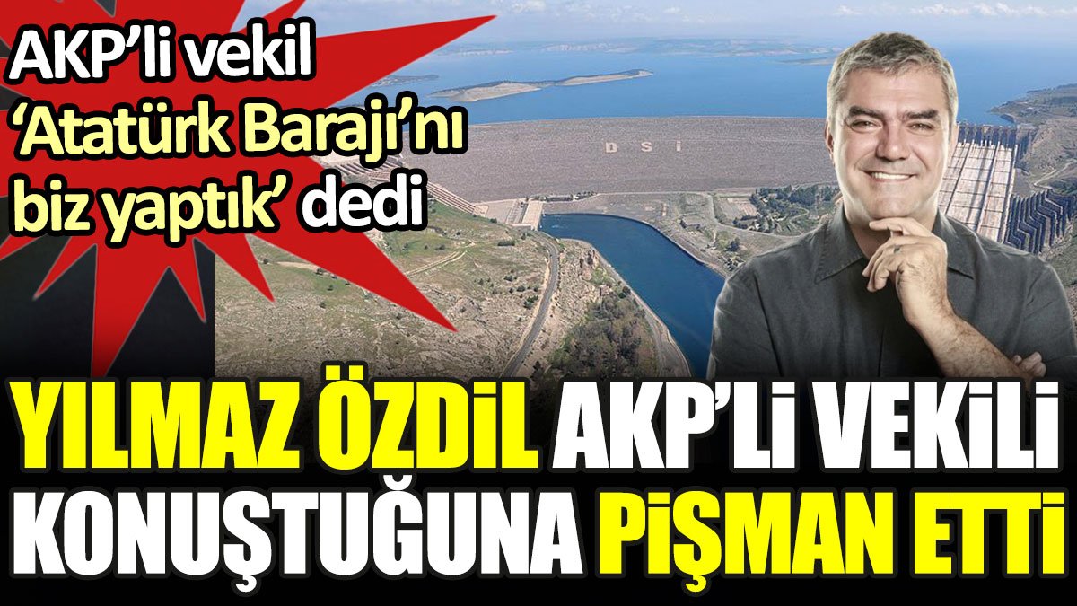 Yılmaz Özdil, Atatürk Barajı'nı AKP yaptı diyen vekili konuştuğuna pişman etti
