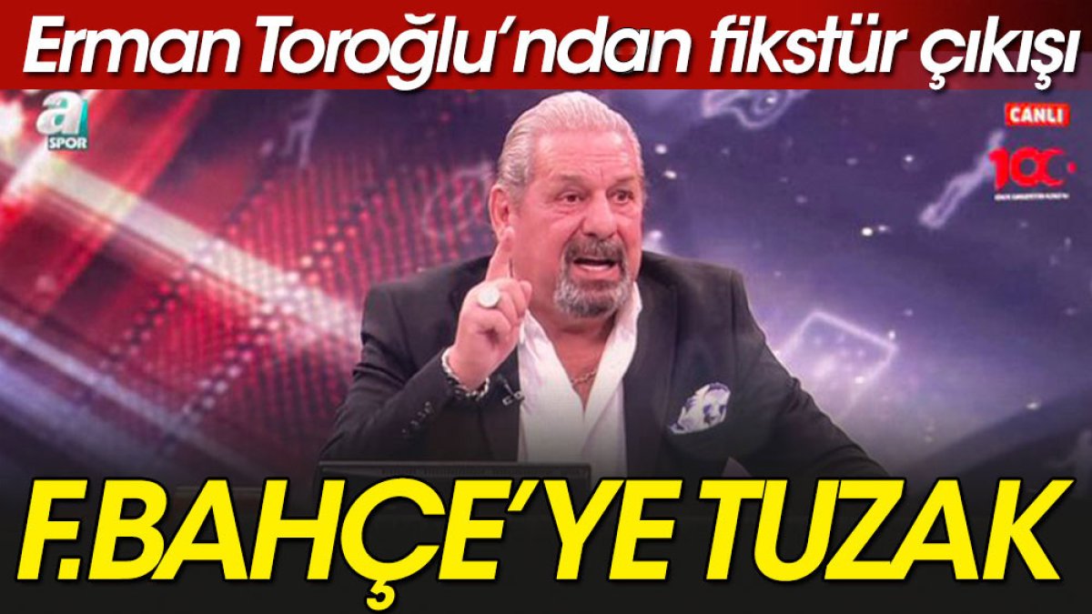 Fenerbahçe'ye kurulan tuzağı Erman Toroğlu açıkladı