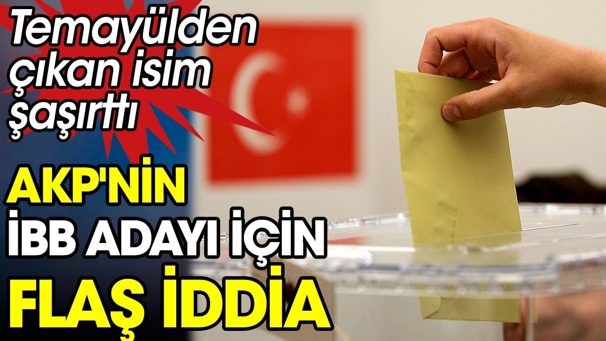 AKP'nin İBB adayı için flaş iddia. Temayülden çıkan isim şaşırttı