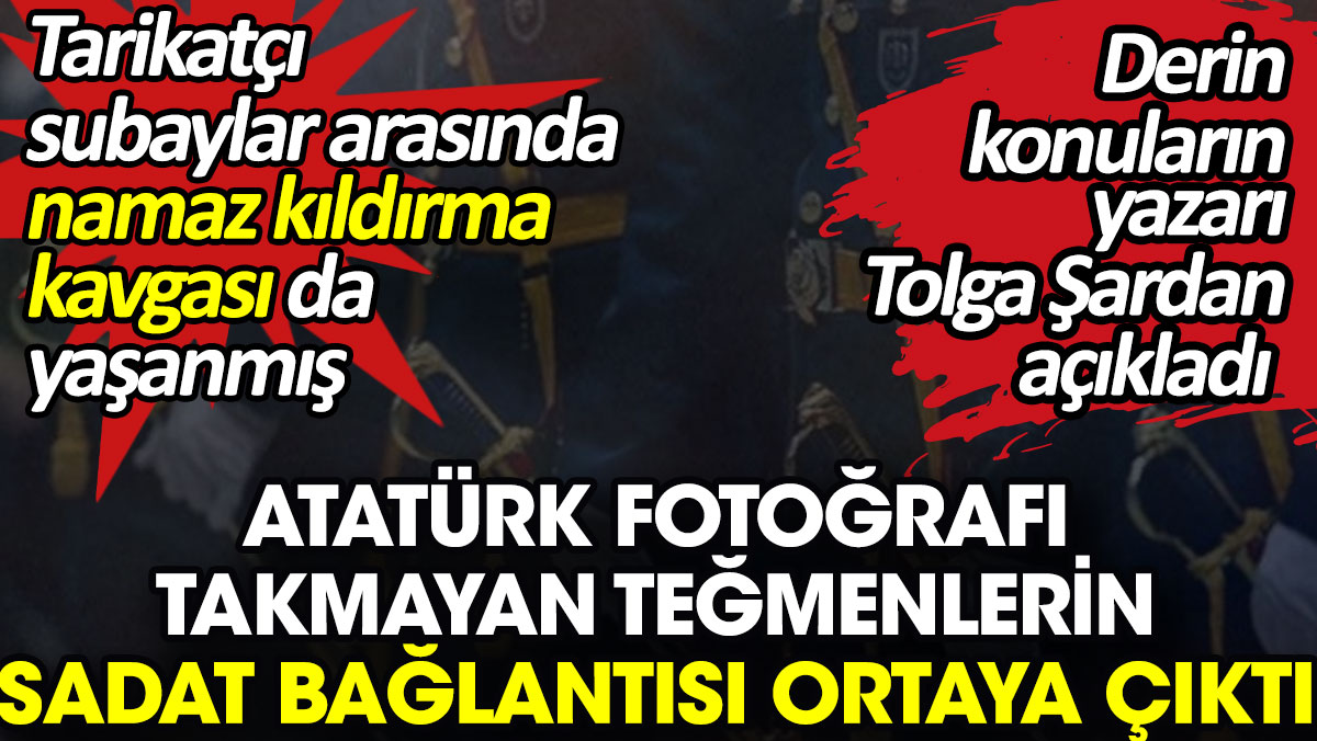 Atatürk fotoğrafı takmayan teğmenlerin SADAT bağlantısı ortaya çıktı