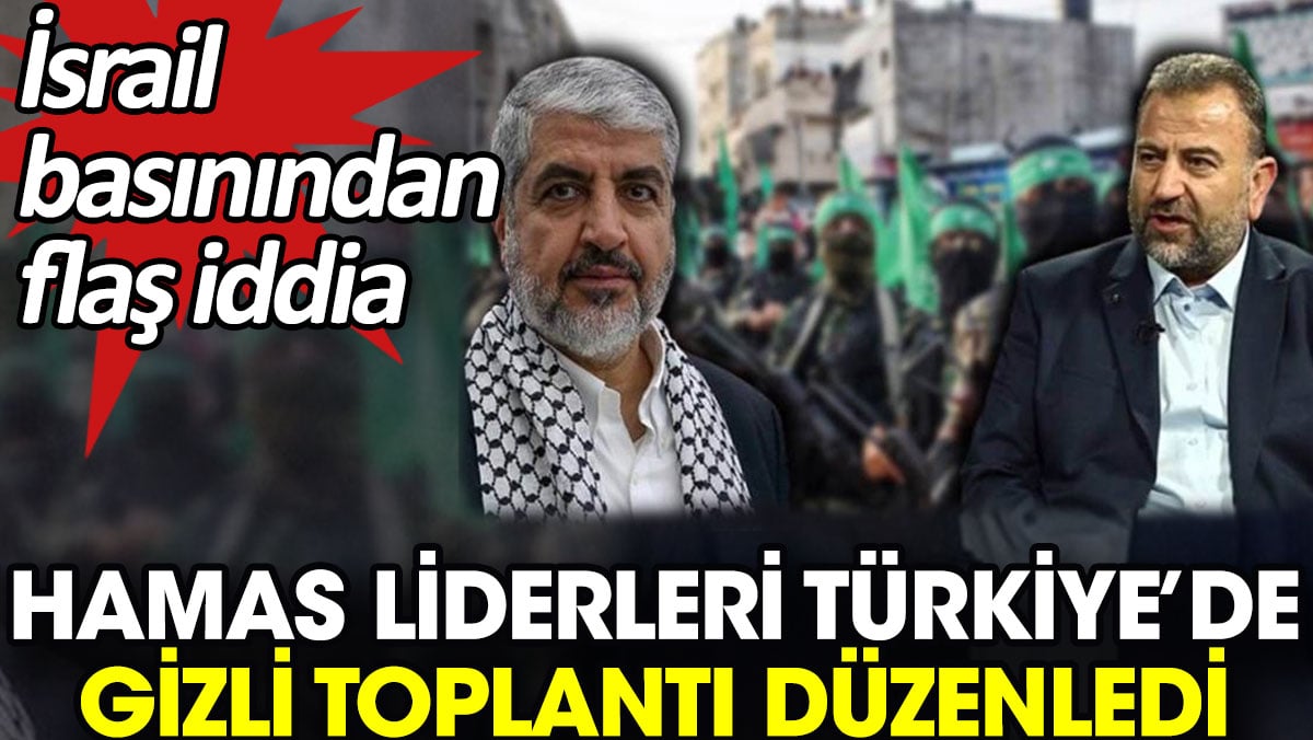 Hamas liderleri Türkiye’de gizli toplantı düzenledi. İsrail basınından flaş iddia