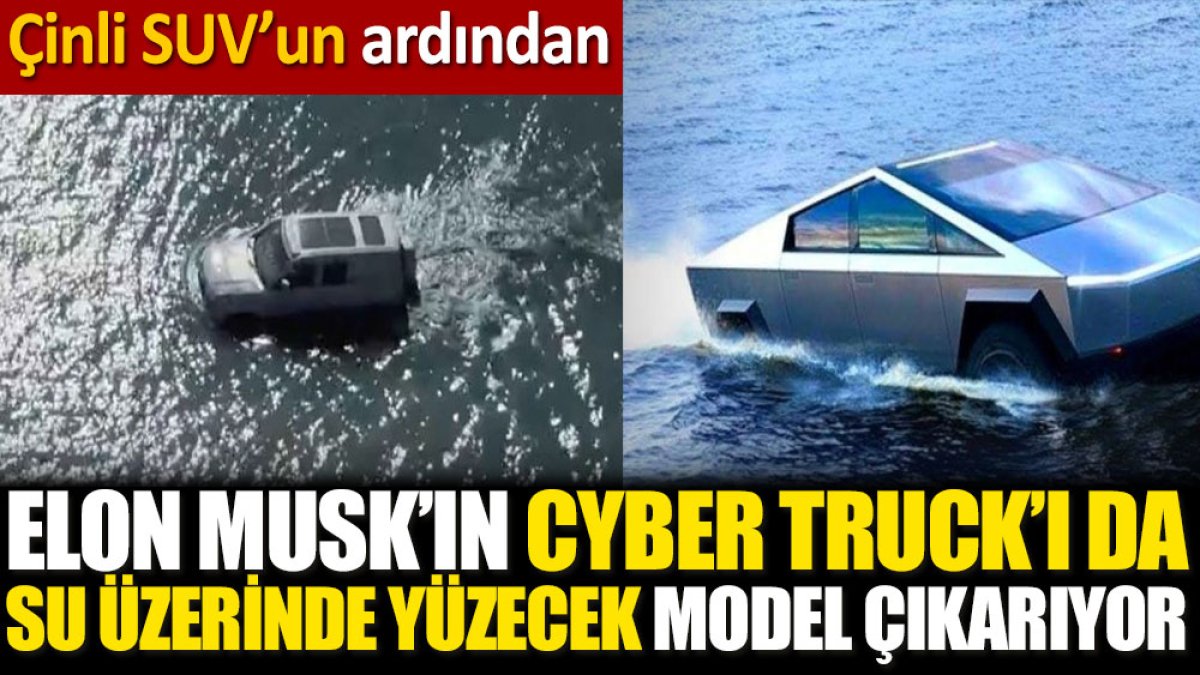 Çinli SUV’un ardından Elon Musk'ın Cybertruck’ı da su üzerinde yüzecek model çıkartıyor