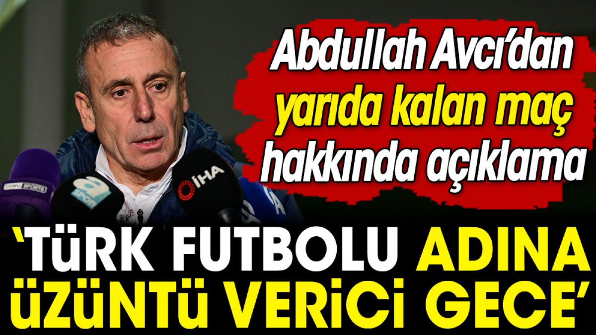 Abdullah Avcı: Türk futbolu adına üzüntü verici geceler yaşıyoruz
