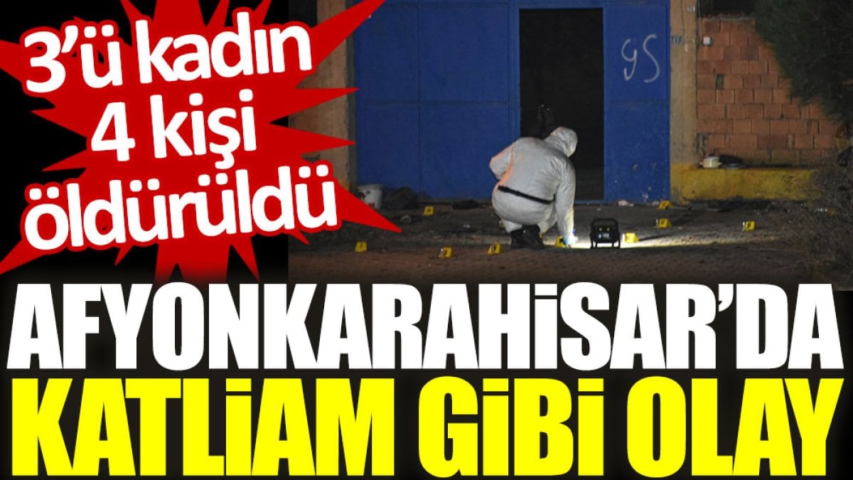 Afyonkarahisar’da katliam gibi olay: 3'ü kadın 4 kişi öldürüldü