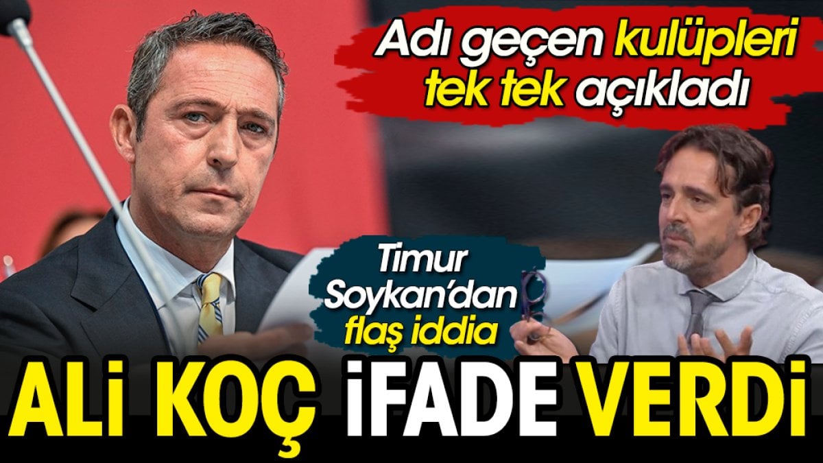 Ali Koç şike dosyasında ifade verdi. Adı geçen kulüpleri tek tek açıkladı