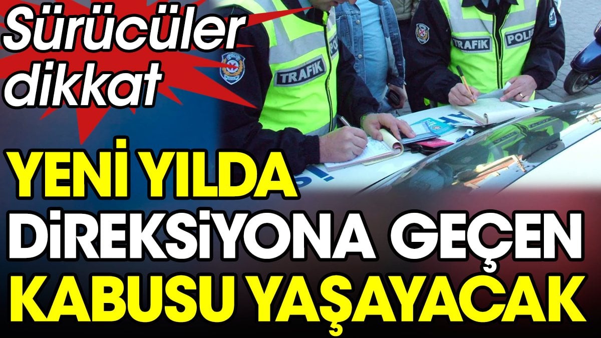 Yeni yılda direksiyona geçen kabusu yaşayacak. Sürücüler dikkat