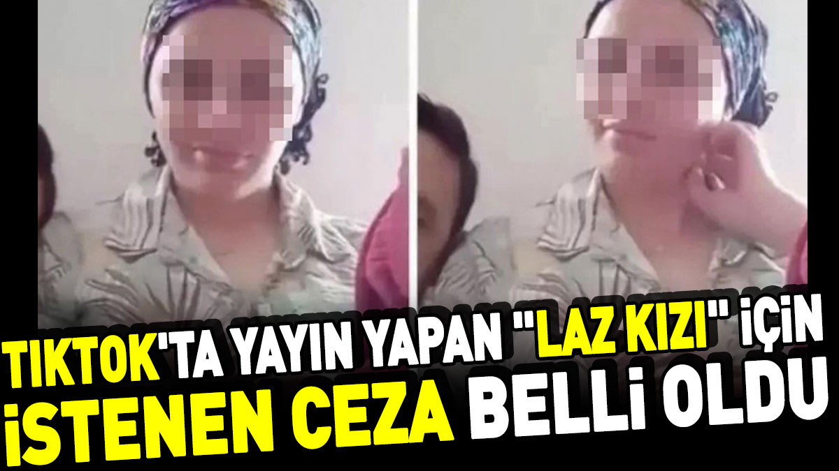 TikTok'ta yayın yapan 'Laz Kızı' için istenen ceza belli oldu