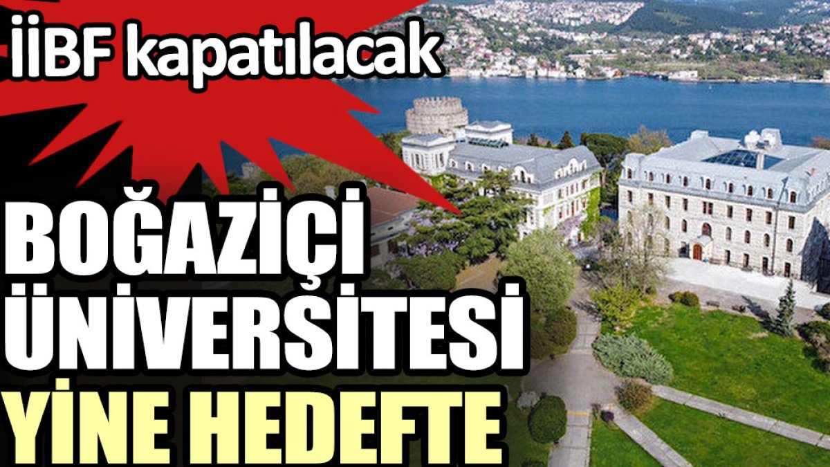Boğaziçi Üniversitesi yine hedefte: İİBF kapatılacak