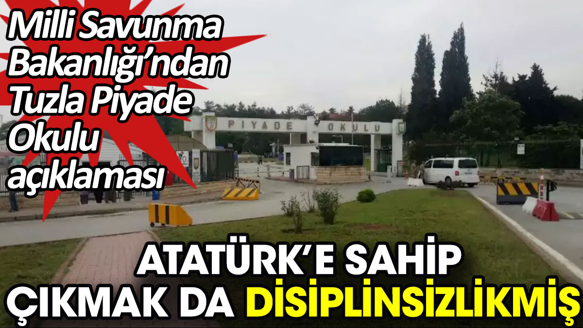 Milli Savunma Bakanlığı’ndan Tuzla Piyade Okulu açıklaması. Atatürk’e sahip çıkmak da disiplinsizlikmiş
