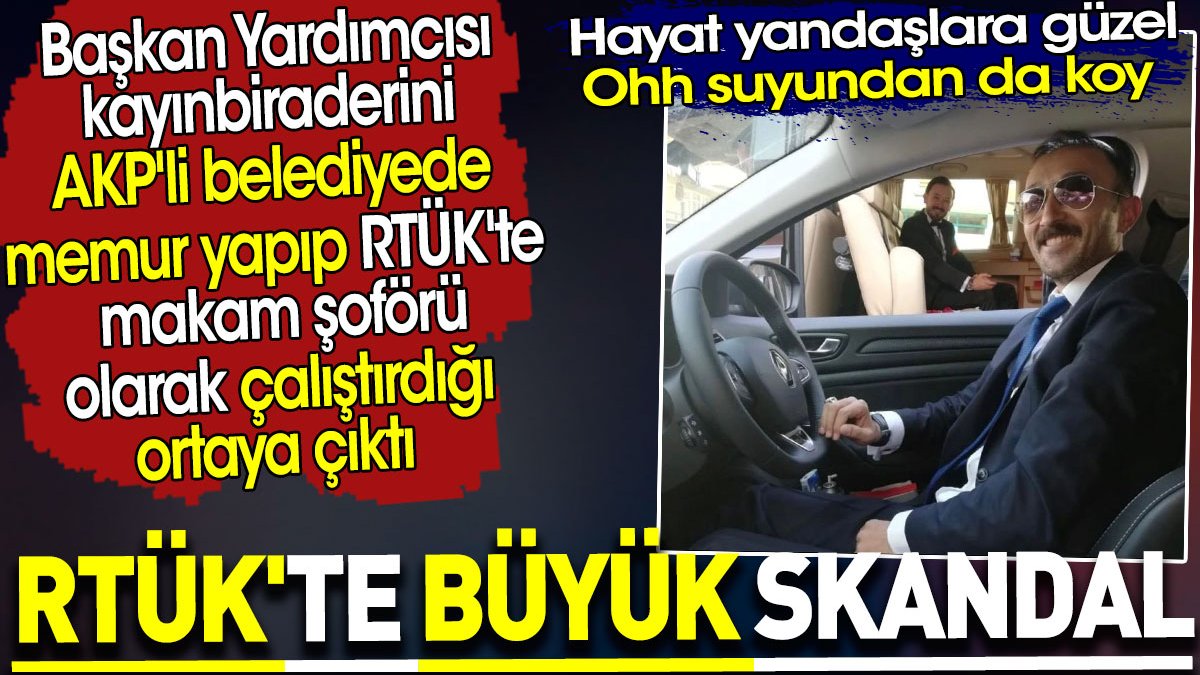 RTÜK'te büyük skandal. Kayınbiraderini AKP'li belediyede memur RTÜK'te makam şoförü yaptı