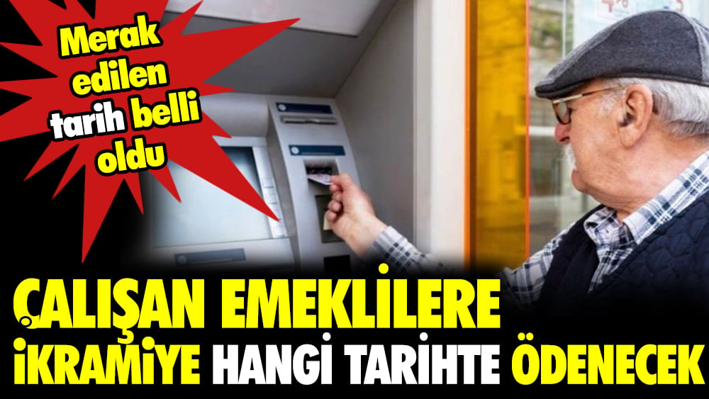 Çalışan emeklilere 5 bin tl ikramiyenin ne zaman ödeneceği belli oldu