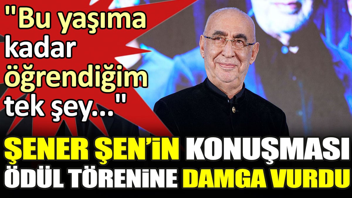 Şener Şen'in konuşması ödül törenine damga vurdu. 'Bu yaşıma kadar öğrendiğim tek şey...'