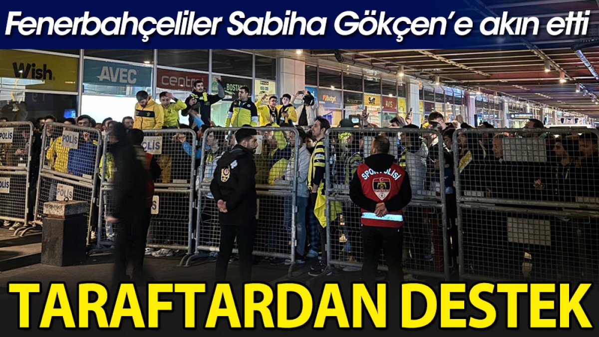 Fenerbahçe taraftarı Sabiha Gökçen Havalimanı'na akın etti