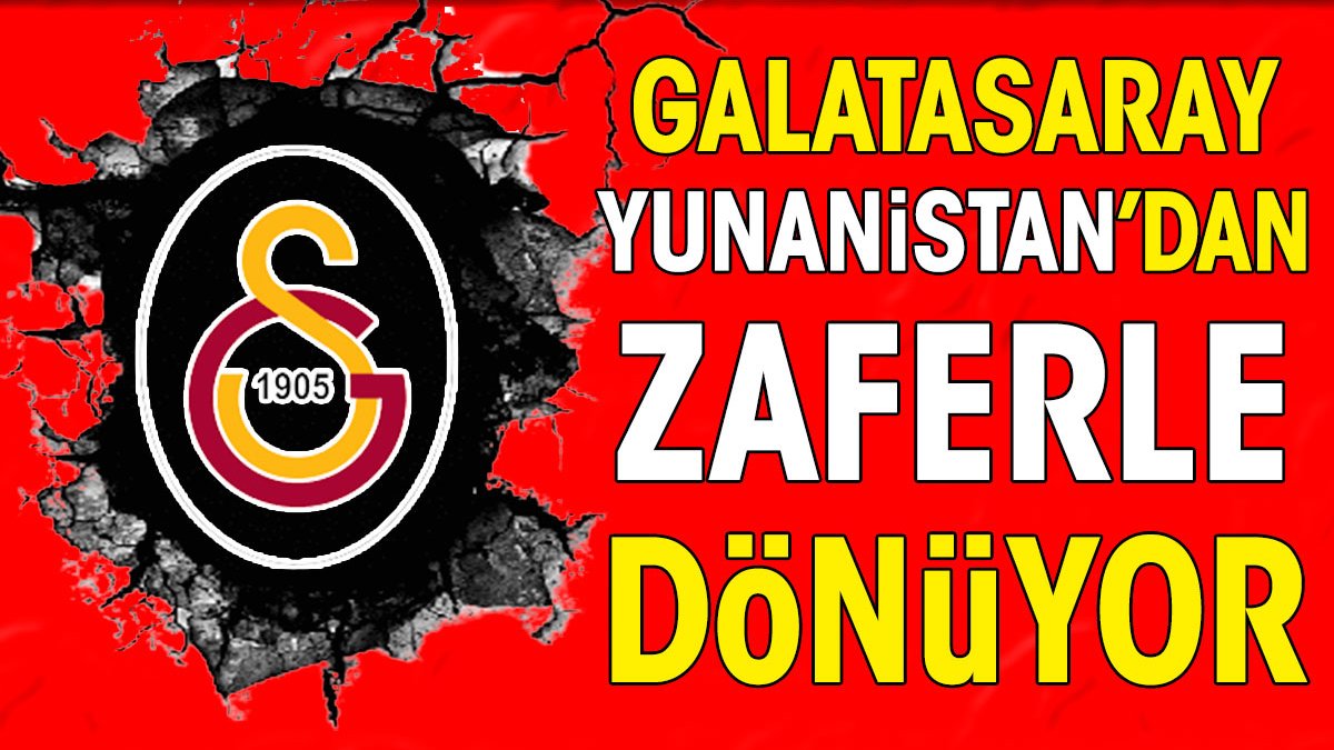 Galatasaray Yunanistan'dan zaferle dönüyor