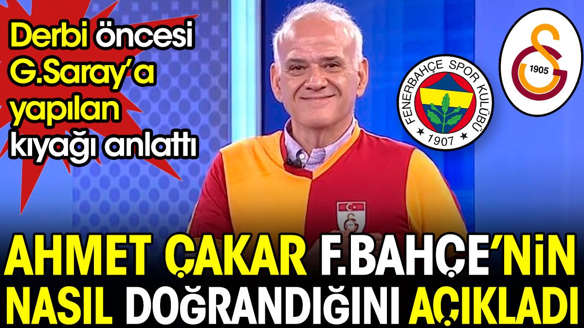 Ahmet Çakar Fenerbahçe'nin derbi öncesi nasıl doğrandığını açıkladı. Galatasaray'a yapılan kıyağı anlattı